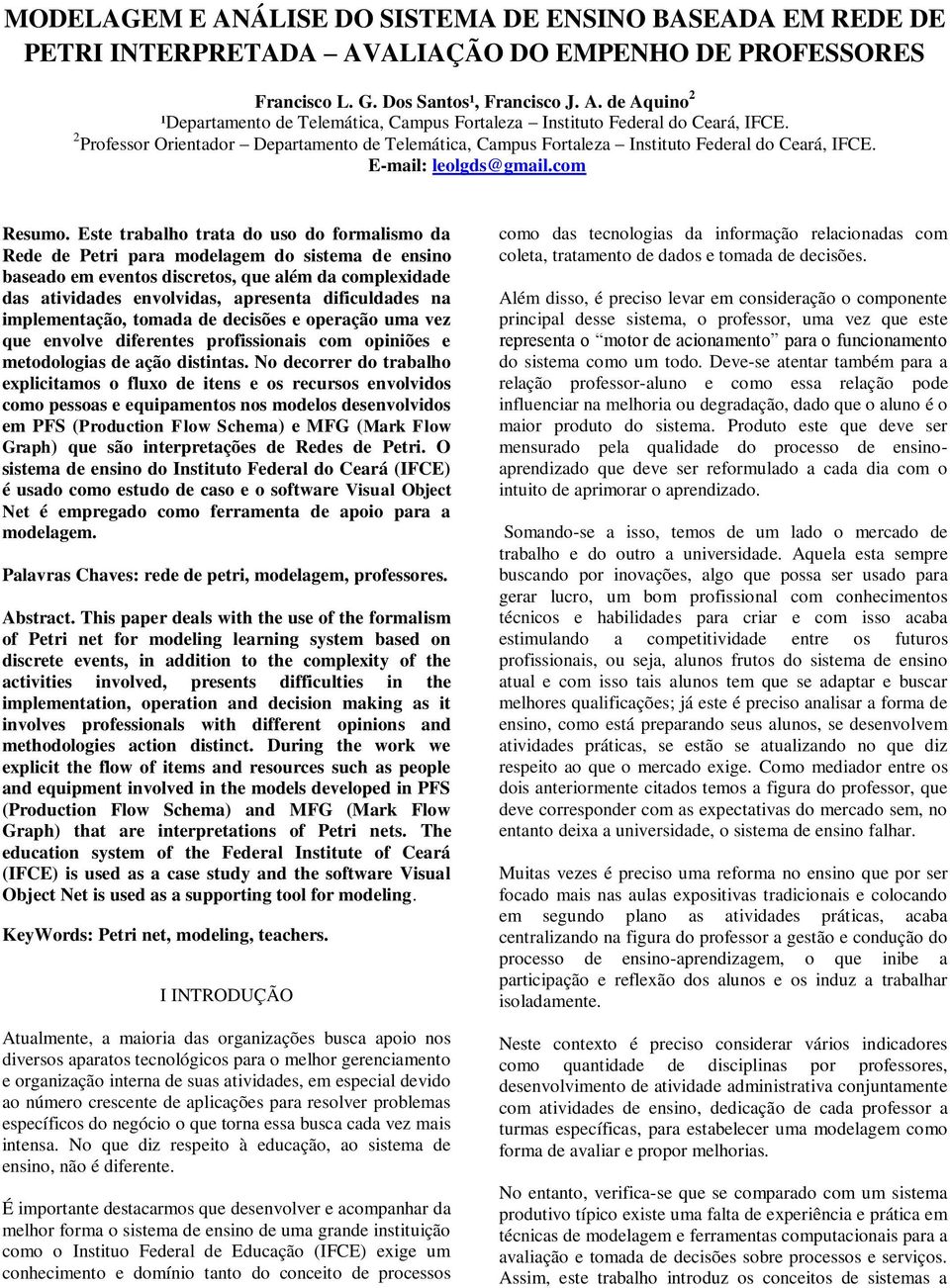 Este trabalho trata do uso do formalismo da Rede de Petri para modelagem do sistema de ensino baseado em eventos discretos, que além da complexidade das atividades envolvidas, apresenta dificuldades