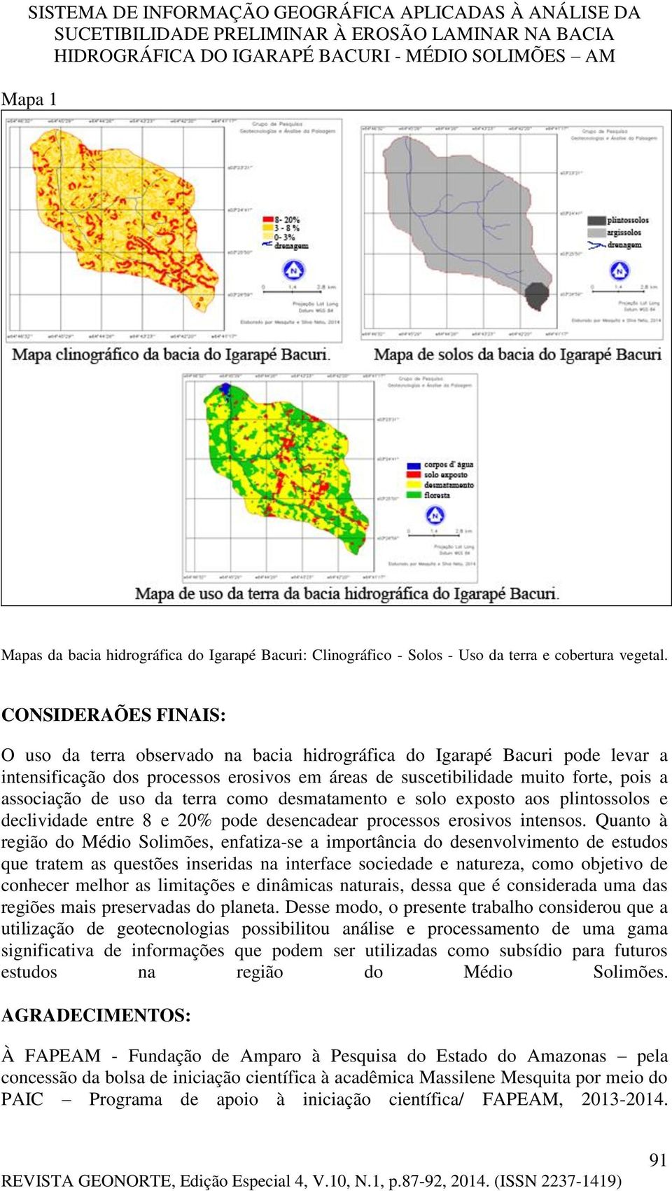 uso da terra como desmatamento e solo exposto aos plintossolos e declividade entre 8 e 20% pode desencadear processos erosivos intensos.