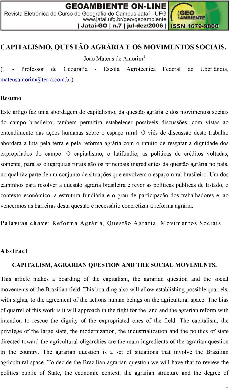 das ações humanas sobre o espaço rural. O viés de discussão deste trabalho abordará a luta pela terra e pela reforma agrária com o intuito de resgatar a dignidade dos expropriados do campo.