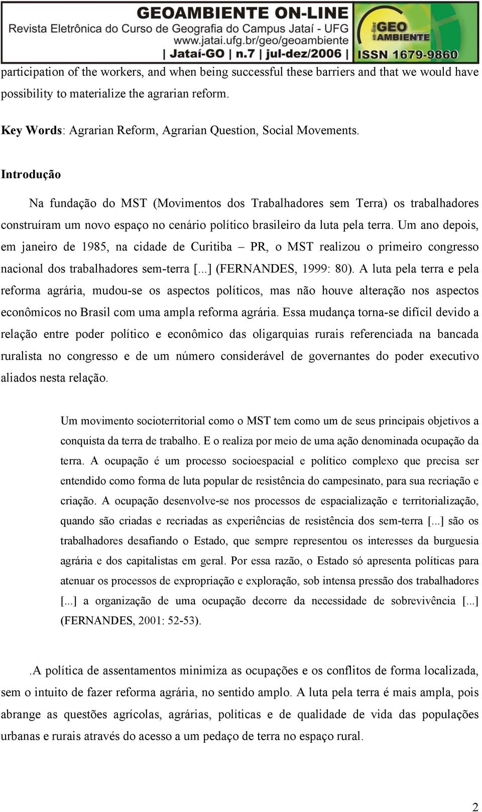 Introdução Na fundação do MST (Movimentos dos Trabalhadores sem Terra) os trabalhadores construíram um novo espaço no cenário político brasileiro da luta pela terra.