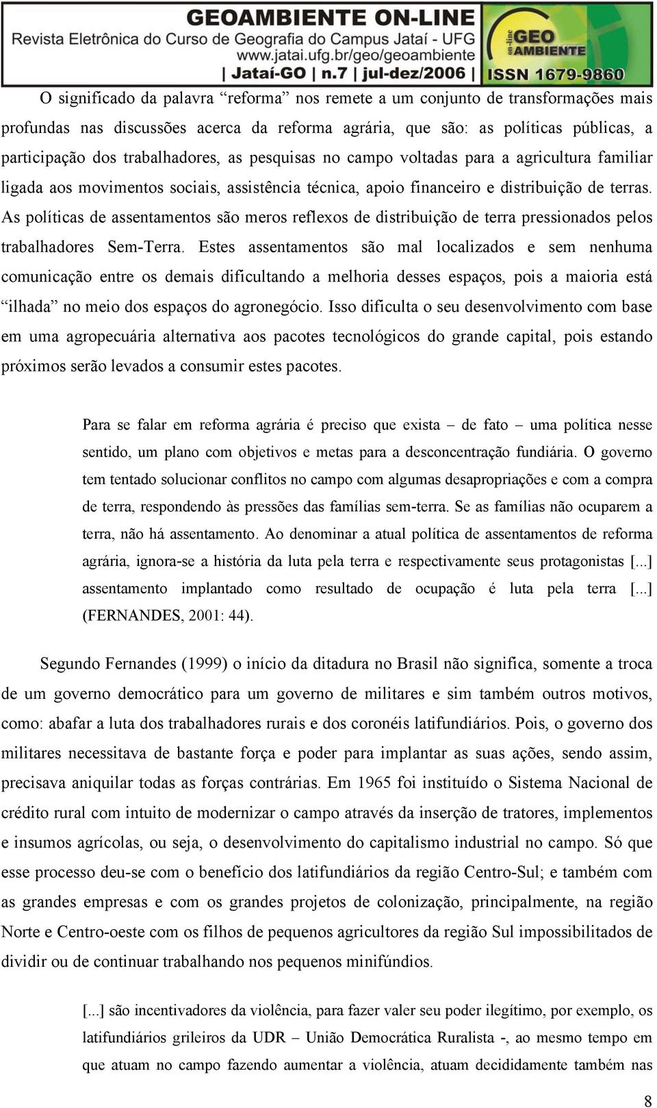 As políticas de assentamentos são meros reflexos de distribuição de terra pressionados pelos trabalhadores Sem-Terra.