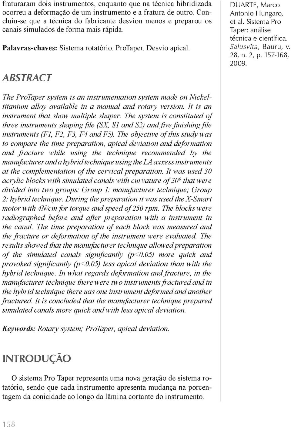 ABSTRACT DUARTE, Marco The ProTaper system is an instrumentation system made on Nickeltitanium alloy available in a manual and rotary version. It is an instrument that show multiple shaper.