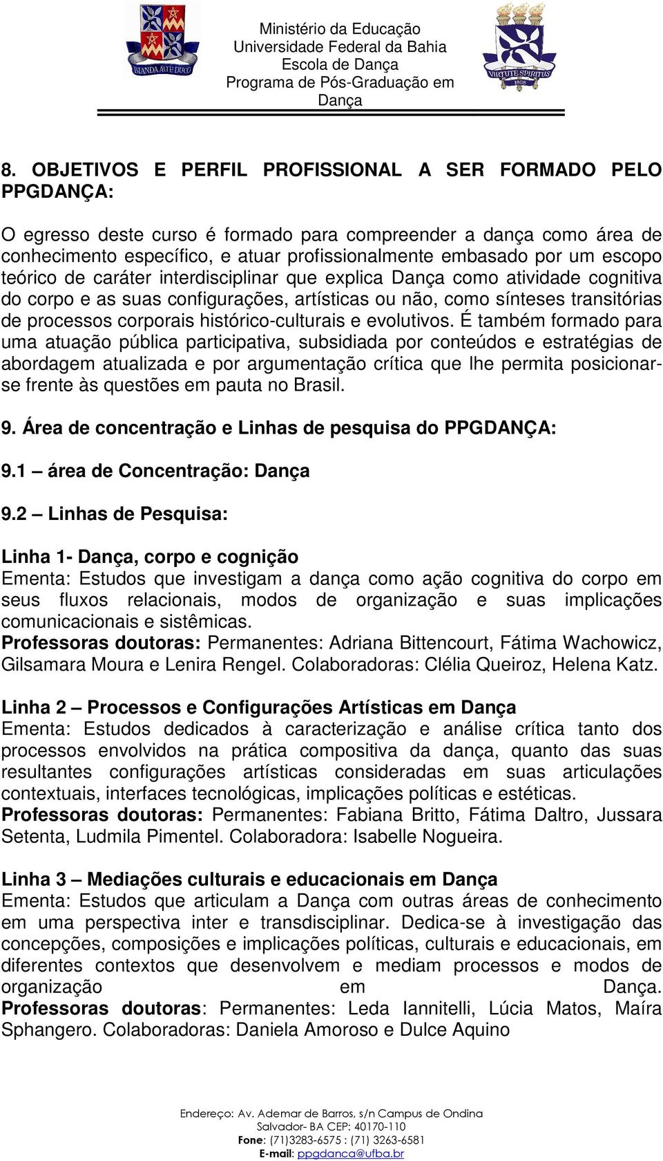 escopo teórico de caráter interdisciplinar que explica como atividade cognitiva do corpo e as suas configurações, artísticas ou não, como sínteses transitórias de processos corporais