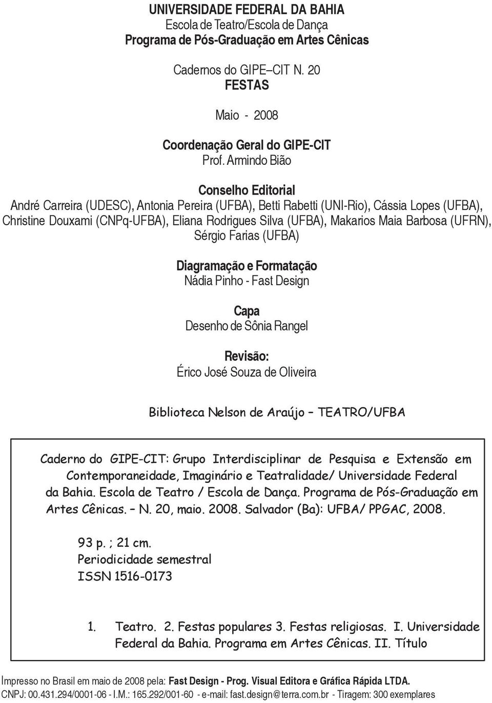 Maia Barbosa (UFRN), Sérgio Farias (UFBA) Diagramação e Formatação Nádia Pinho - Fast Design Capa Desenho de Sônia Rangel Revisão: Érico José Souza de Oliveira Biblioteca Nelson de Araújo TEATRO/UFBA