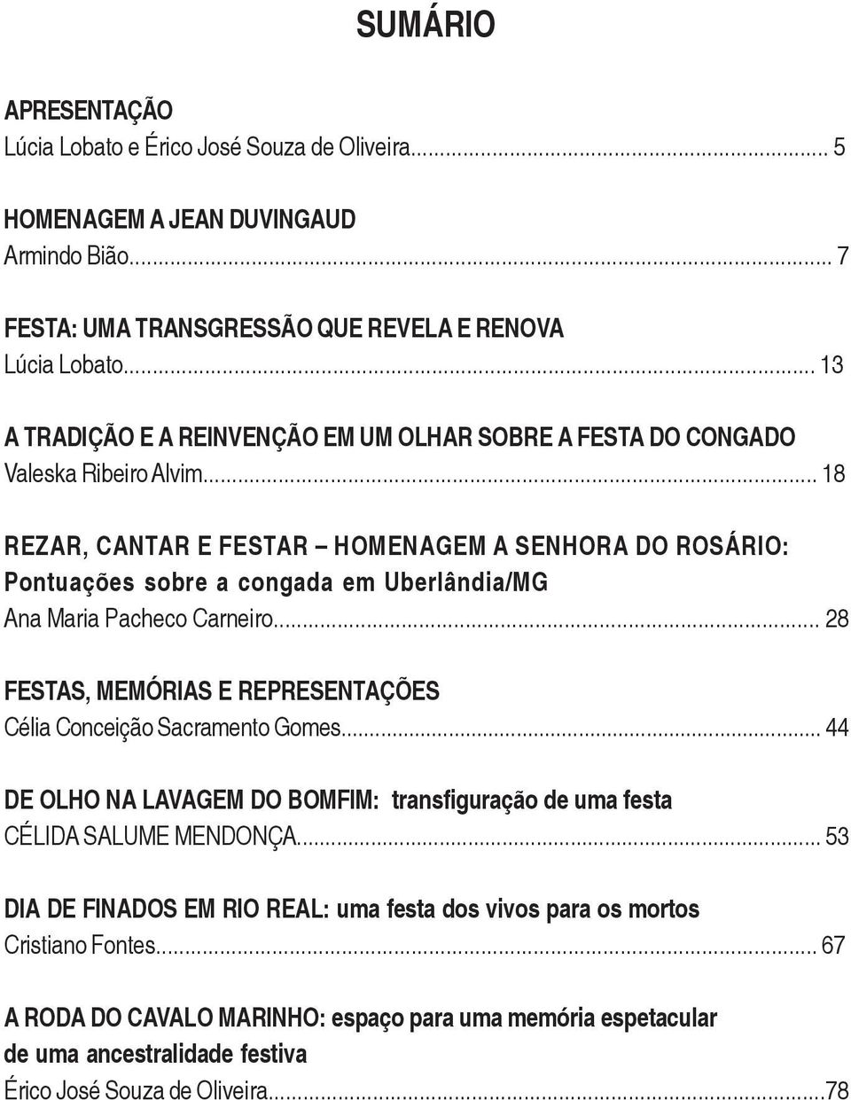 .. 18 REZAR, CANTAR E FESTAR HOMENAGEM A SENHORA DO ROSÁRIO: Pontuações sobre a congada em Uberlândia/MG Ana Maria Pacheco Carneiro.