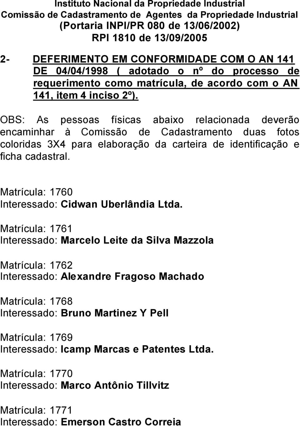 OBS: As pessoas físicas abaixo relacionada deverão encaminhar à Comissão de Cadastramento duas fotos coloridas 3X4 para elaboração da carteira de identificação e ficha cadastral.