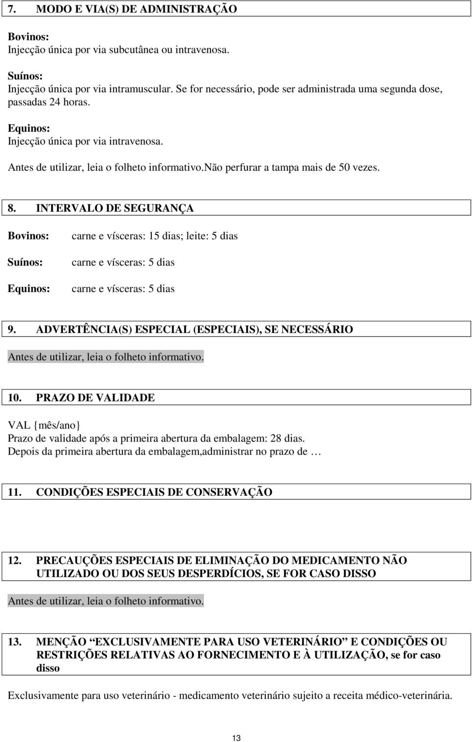 8. INTERVALO DE SEGURANÇA Suínos: carne e vísceras: 15 dias; leite: 5 dias carne e vísceras: 5 dias carne e vísceras: 5 dias 9.