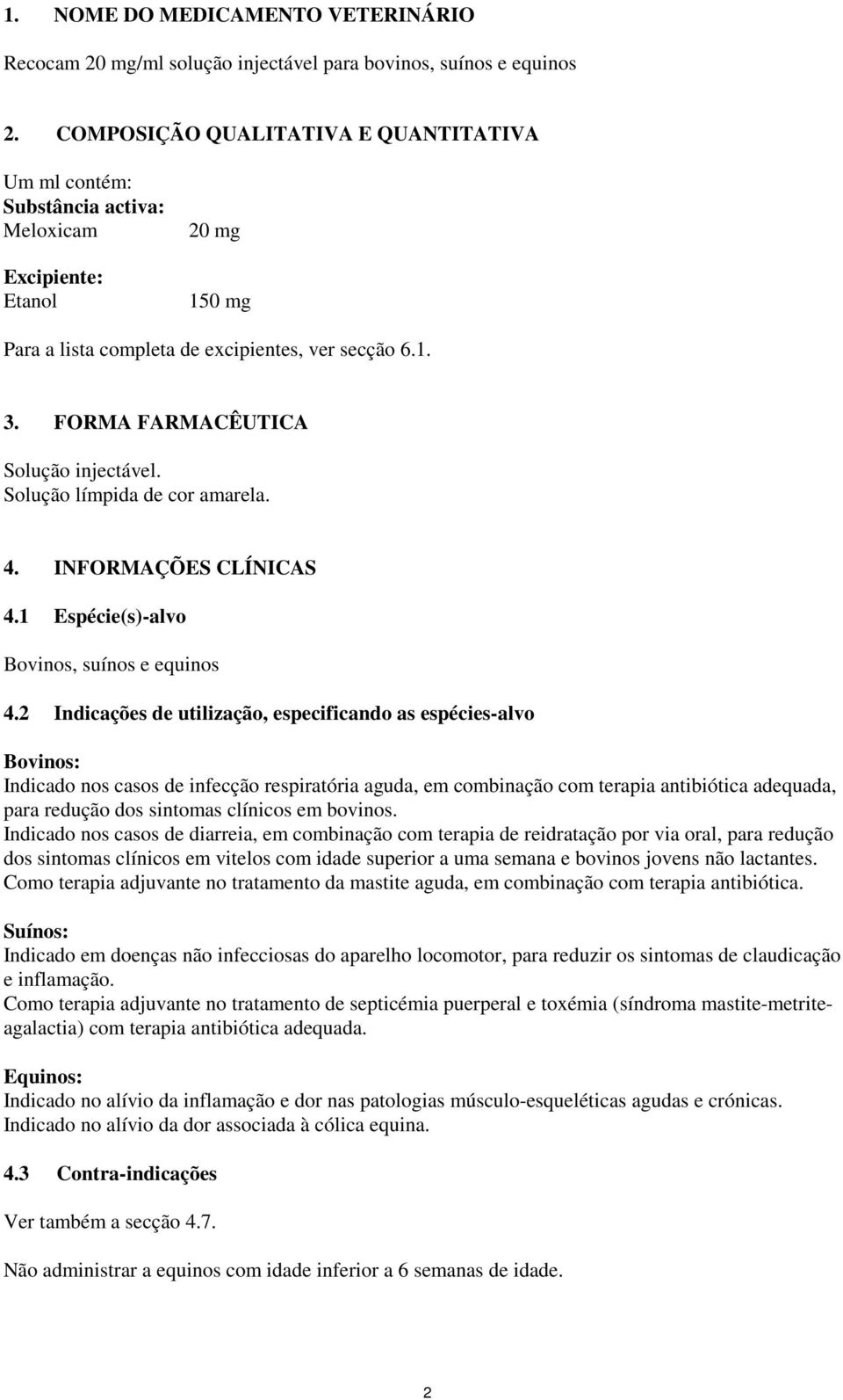 FORMA FARMACÊUTICA Solução injectável. Solução límpida de cor amarela. 4. INFORMAÇÕES CLÍNICAS 4.1 Espécie(s)-alvo Bovinos, suínos e equinos 4.