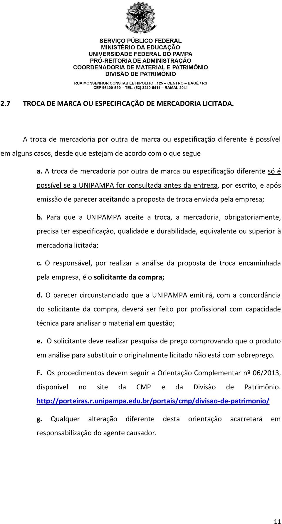 A troca de mercadoria por outra de marca ou especificação diferente só é possível se a UNIPAMPA for consultada antes da entrega, por escrito, e após emissão de parecer aceitando a proposta de troca