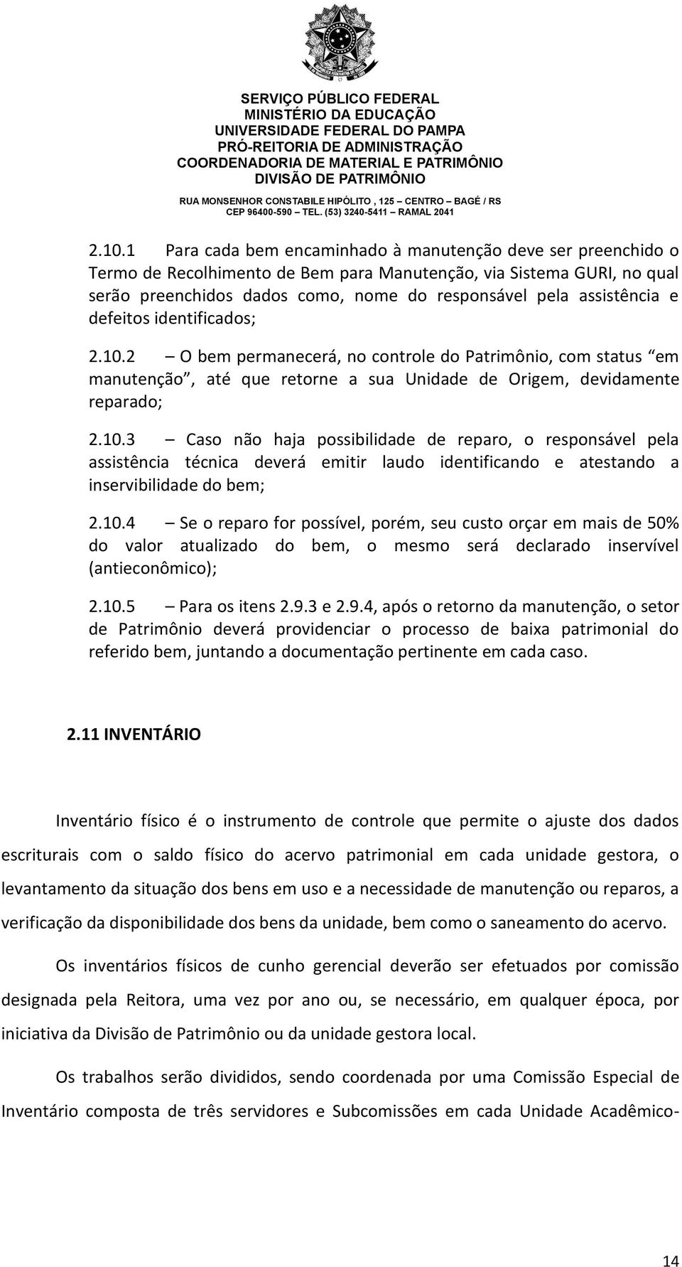 10.4 Se o reparo for possível, porém, seu custo orçar em mais de 50% do valor atualizado do bem, o mesmo será declarado inservível (antieconômico); 2.10.5 Para os itens 2.9.