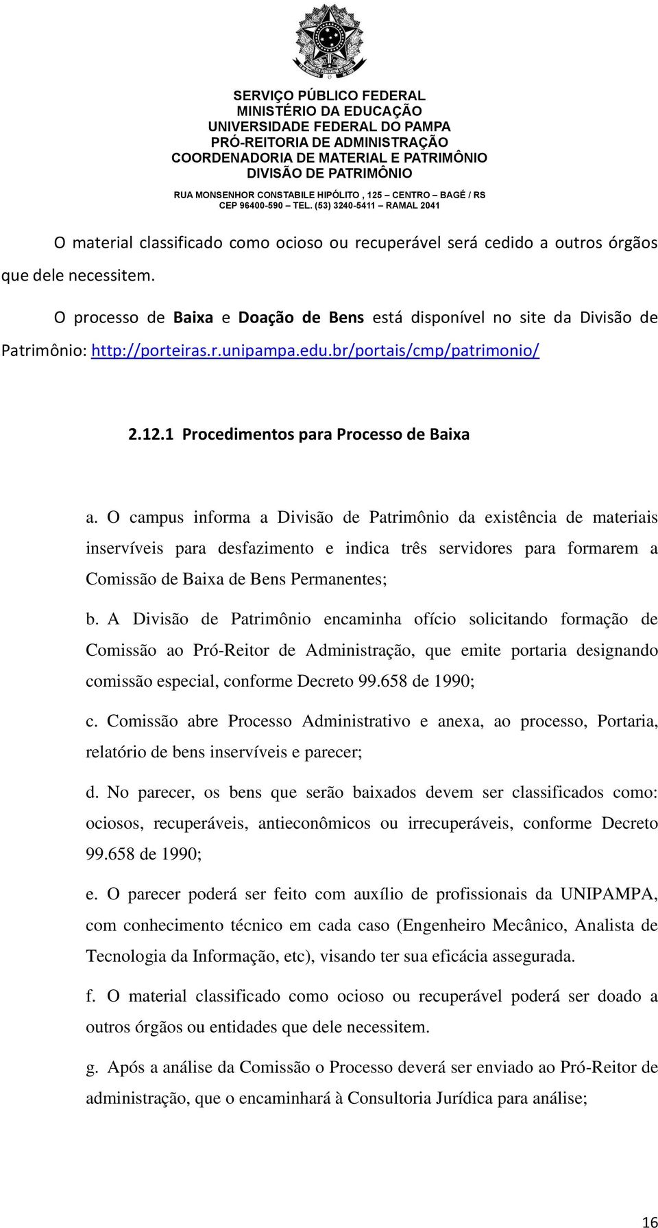 O campus informa a Divisão de Patrimônio da existência de materiais inservíveis para desfazimento e indica três servidores para formarem a Comissão de Baixa de Bens Permanentes; b.