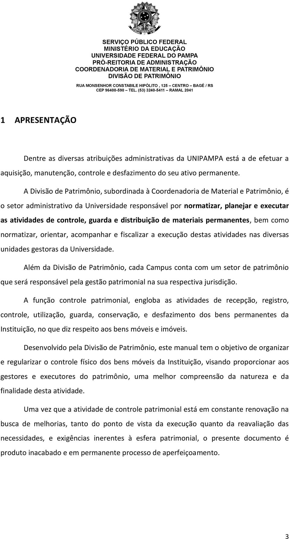 guarda e distribuição de materiais permanentes, bem como normatizar, orientar, acompanhar e fiscalizar a execução destas atividades nas diversas unidades gestoras da Universidade.