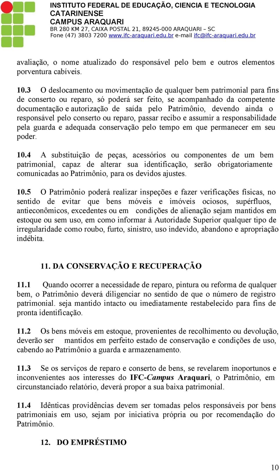 devendo ainda o responsável pelo conserto ou reparo, passar recibo e assumir a responsabilidade pela guarda e adequada conservação pelo tempo em que permanecer em seu poder. 10.