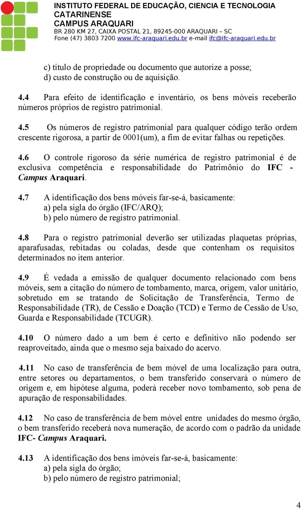 5 Os números de registro patrimonial para qualquer código terão ordem crescente rigorosa, a partir de 0001(um), a fim de evitar falhas ou repetições. 4.