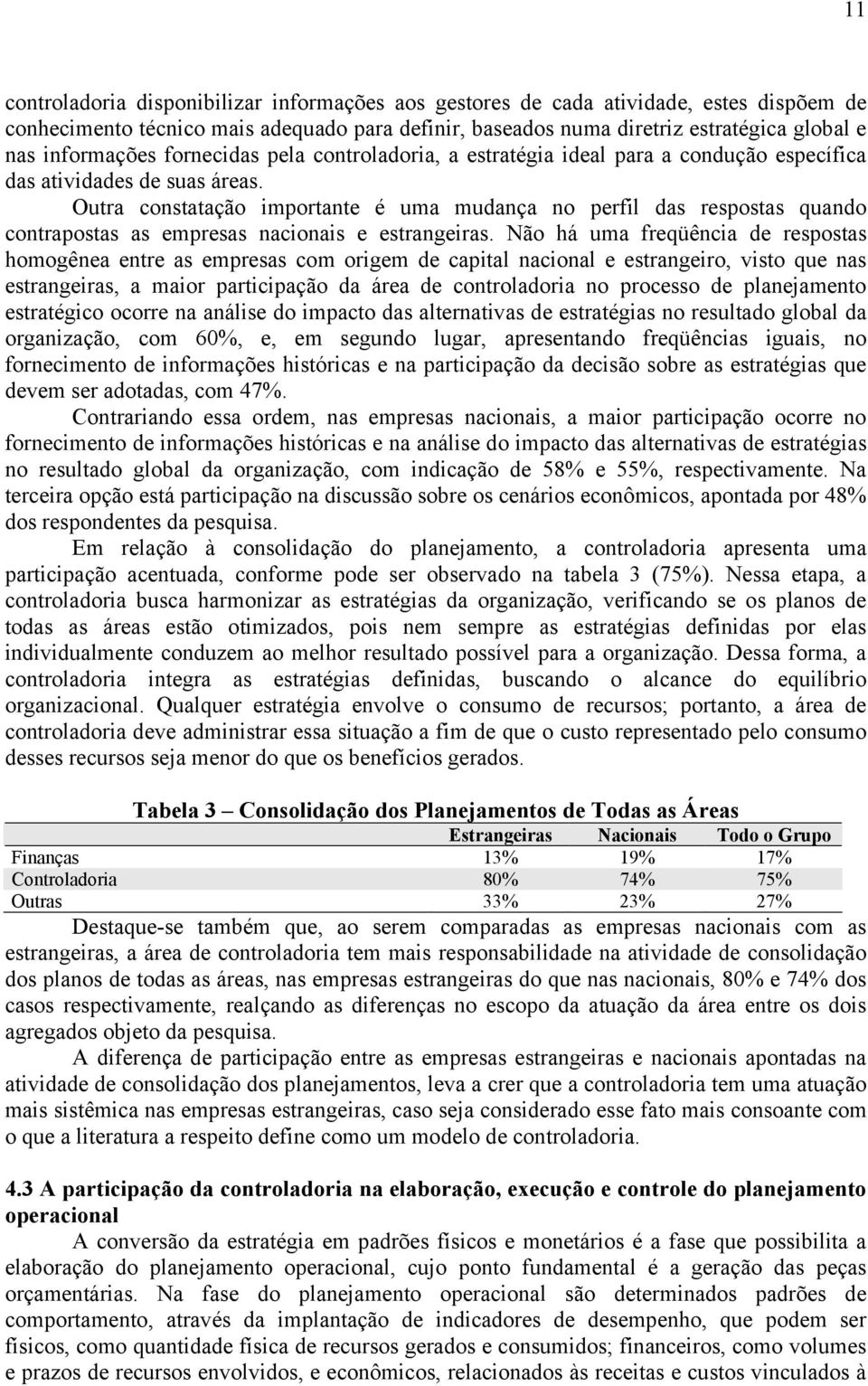 Outra constatação importante é uma mudança no perfil das respostas quando contrapostas as empresas nacionais e estrangeiras.