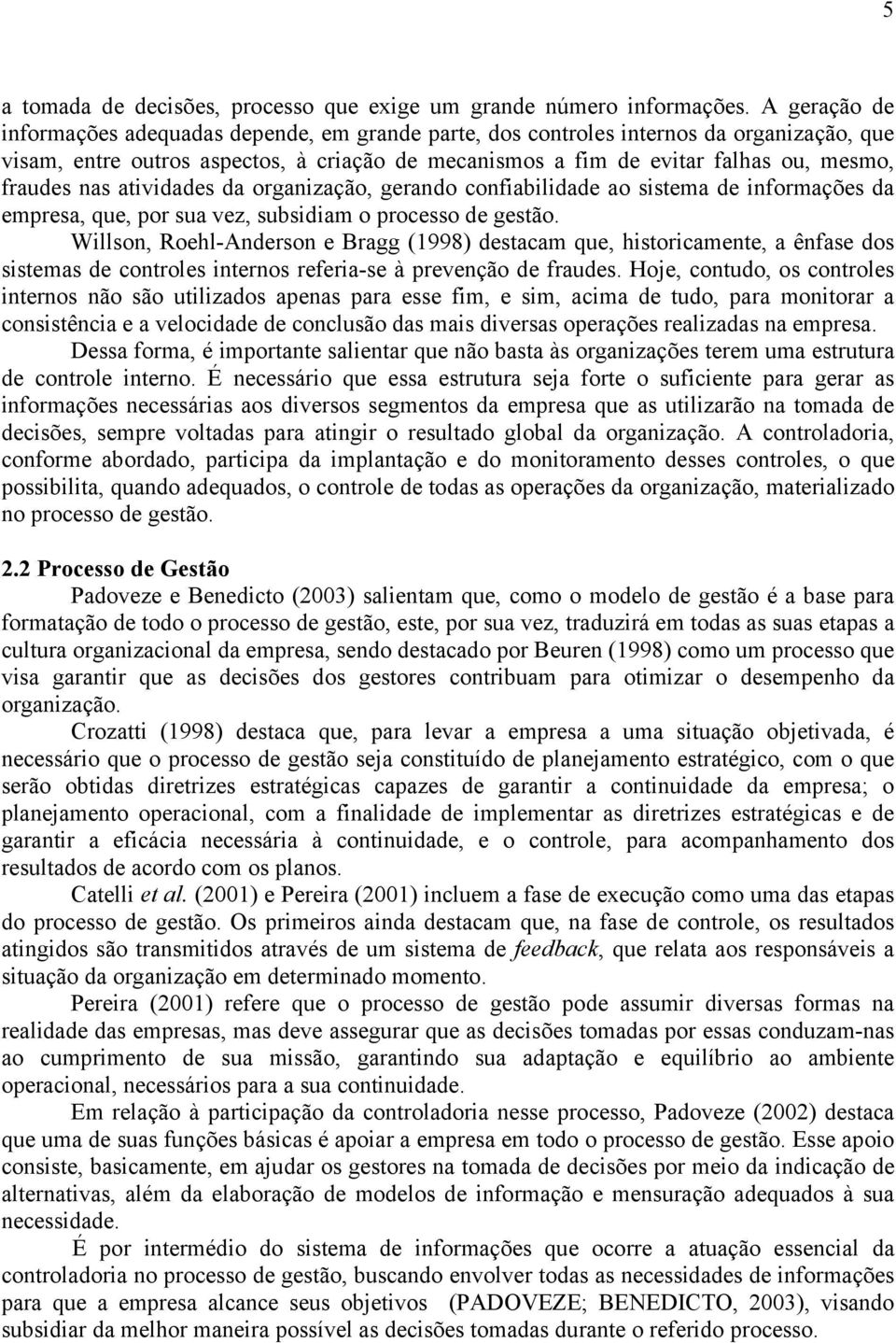 nas atividades da organização, gerando confiabilidade ao sistema de informações da empresa, que, por sua vez, subsidiam o processo de gestão.