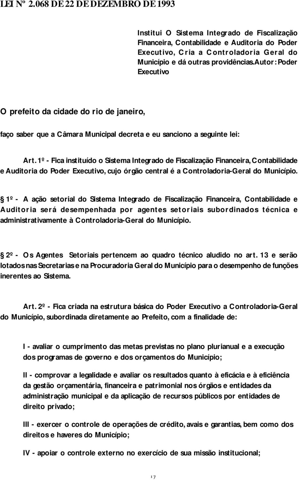 autor: Poder Executivo O prefeito da cidade do rio de janeiro, faço saber que a Câmara Municipal decreta e eu sanciono a seguinte lei: Art.