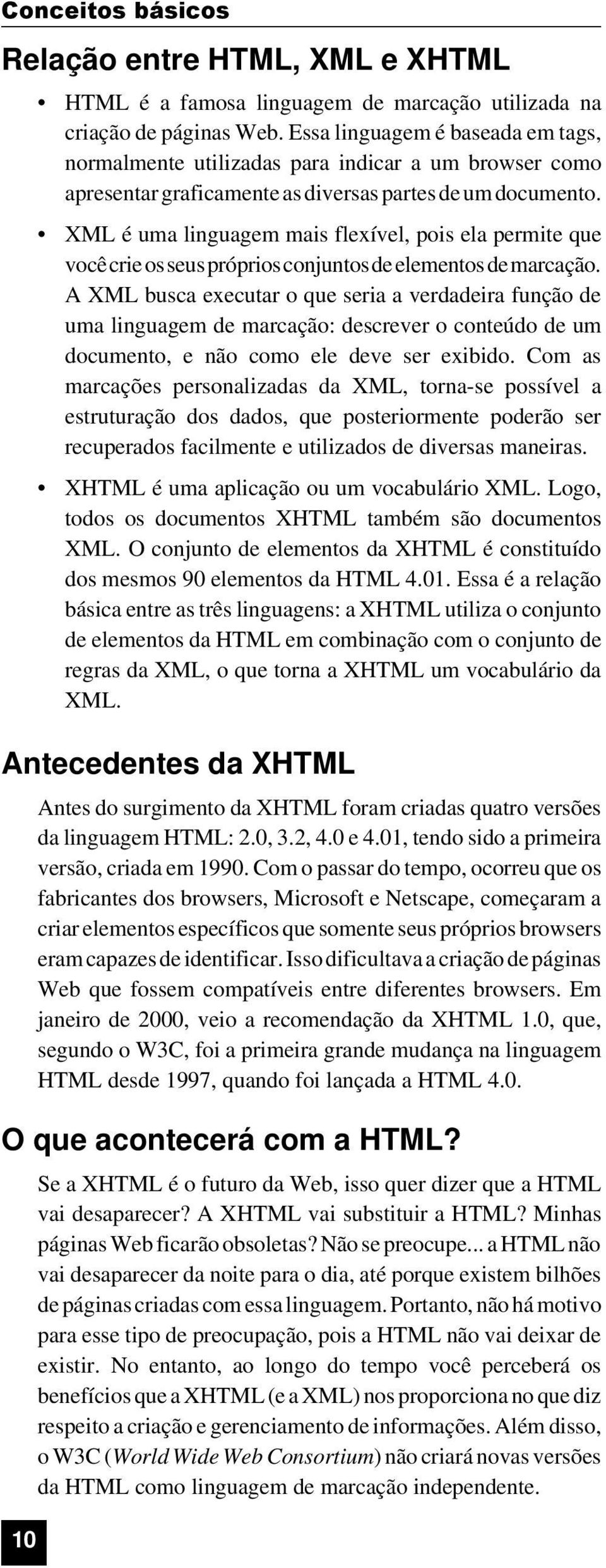 XML é uma linguagem mais flexível, pois ela permite que você crie os seus próprios conjuntos de elementos de marcação.