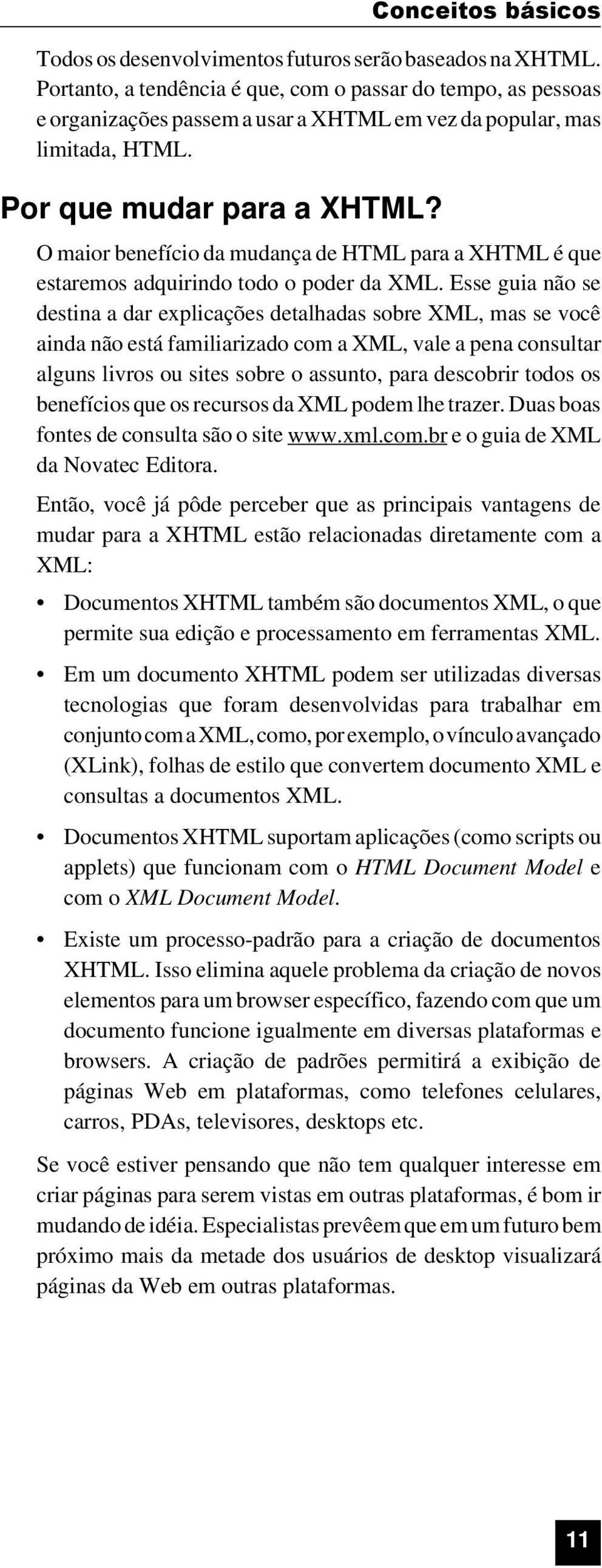 Esse guia não se destina a dar explicações detalhadas sobre XML, mas se você ainda não está familiarizado com a XML, vale a pena consultar alguns livros ou sites sobre o assunto, para descobrir todos
