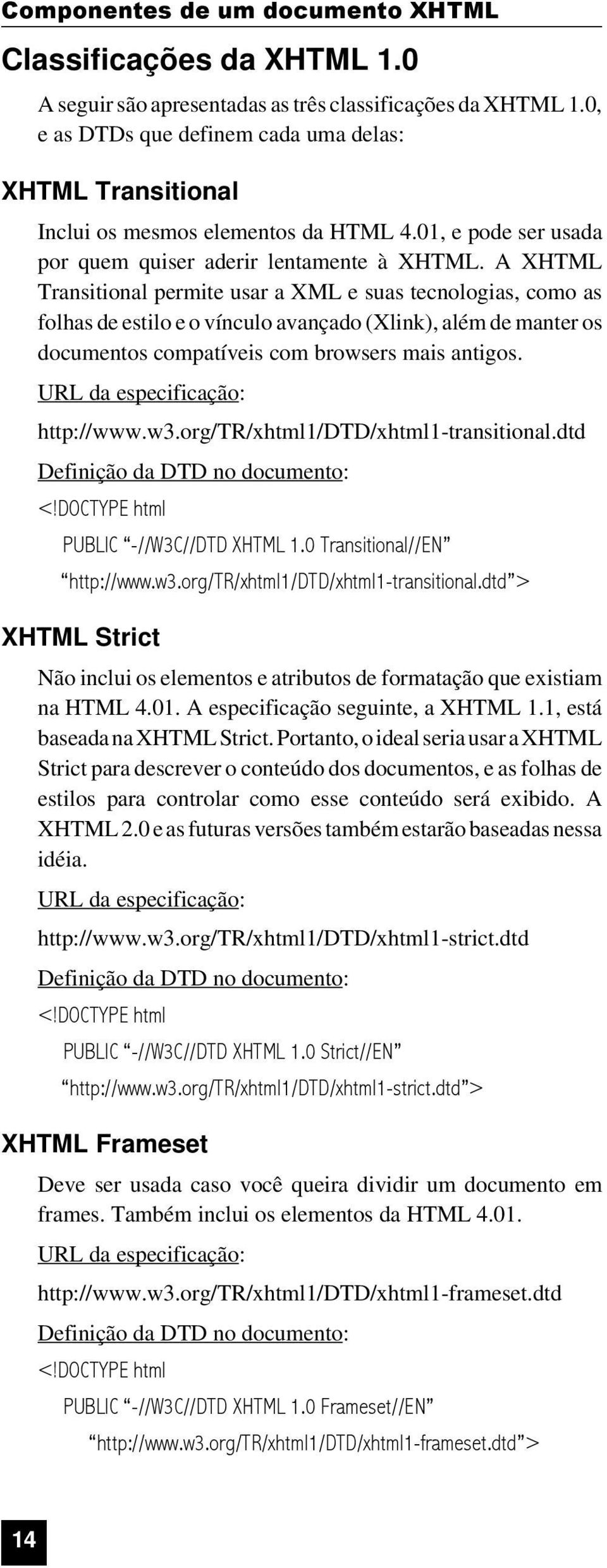 A XHTML Transitional permite usar a XML e suas tecnologias, como as folhas de estilo e o vínculo avançado (Xlink), além de manter os documentos compatíveis com browsers mais antigos.