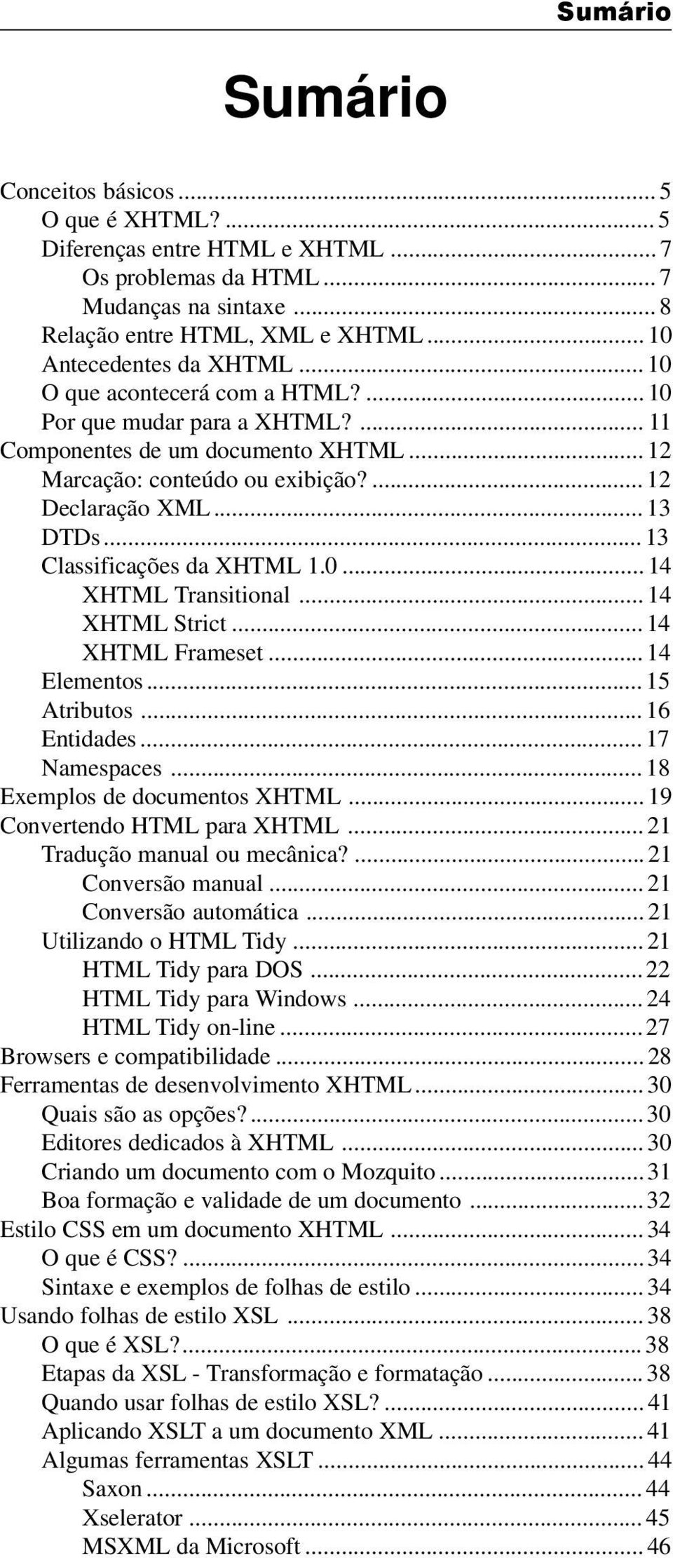 .. 13 DTDs...13 Classificações da XHTML 1.0... 14 XHTML Transitional... 14 XHTML Strict... 14 XHTML Frameset... 14 Elementos... 15 Atributos... 16 Entidades... 17 Namespaces.