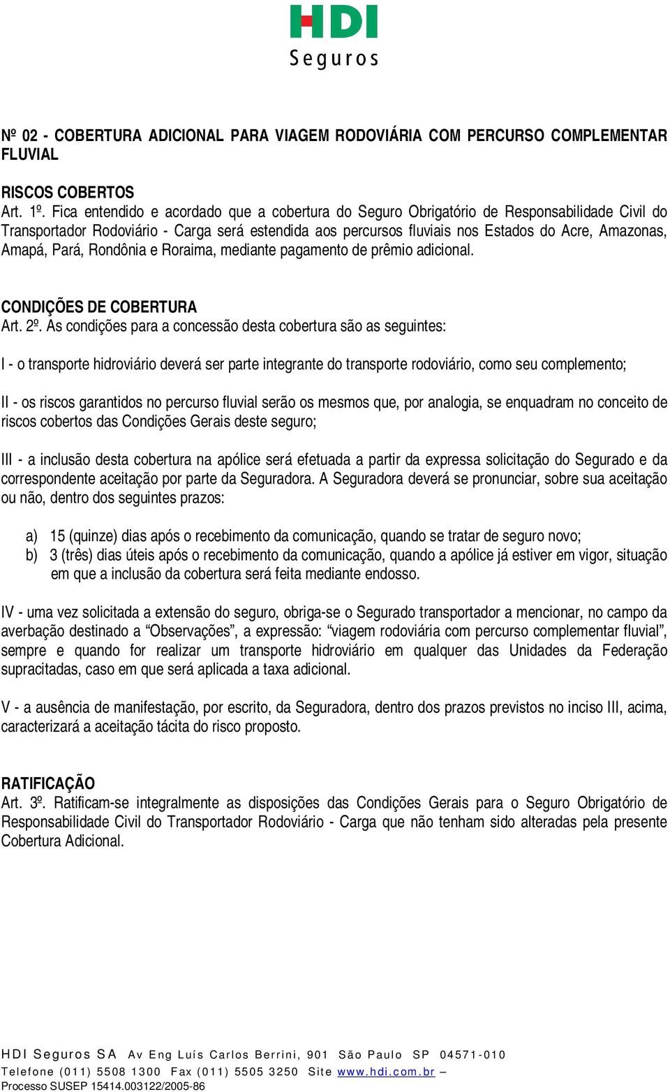 Amapá, Pará, Rondônia e Roraima, mediante pagamento de prêmio adicional. CONDIÇÕES DE COBERTURA Art. 2º.