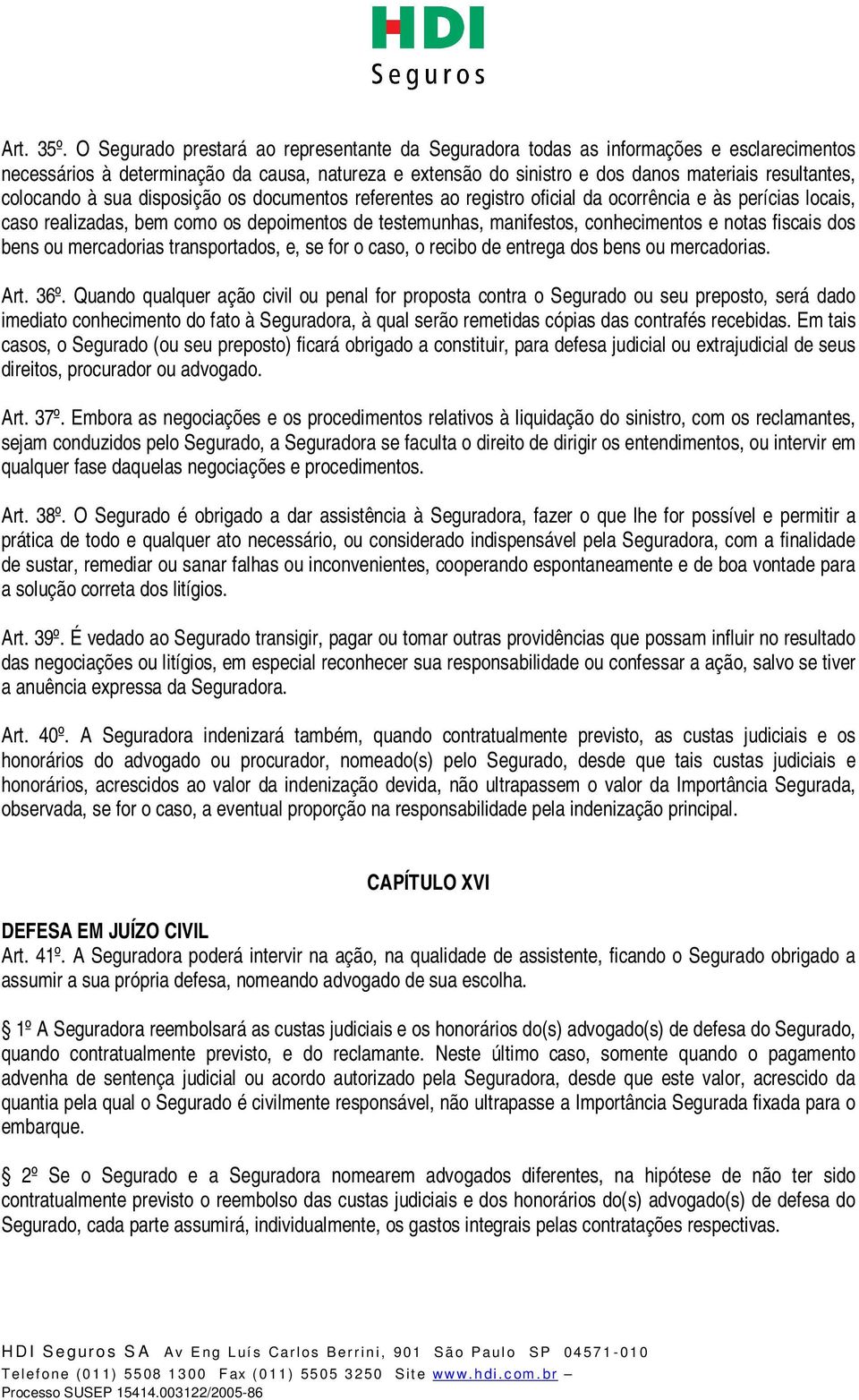 colocando à sua disposição os documentos referentes ao registro oficial da ocorrência e às perícias locais, caso realizadas, bem como os depoimentos de testemunhas, manifestos, conhecimentos e notas