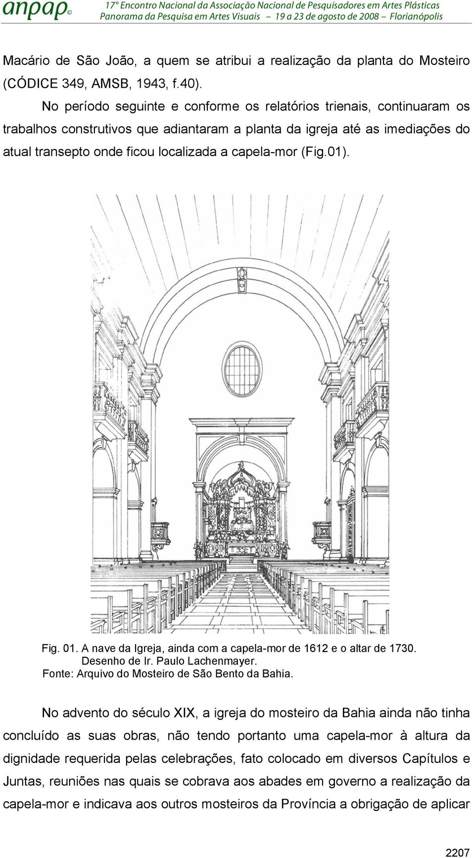 (Fig.01). Fig. 01. A nave da Igreja, ainda com a capela-mor de 1612 e o altar de 1730. Desenho de Ir. Paulo Lachenmayer. Fonte: Arquivo do Mosteiro de São Bento da Bahia.