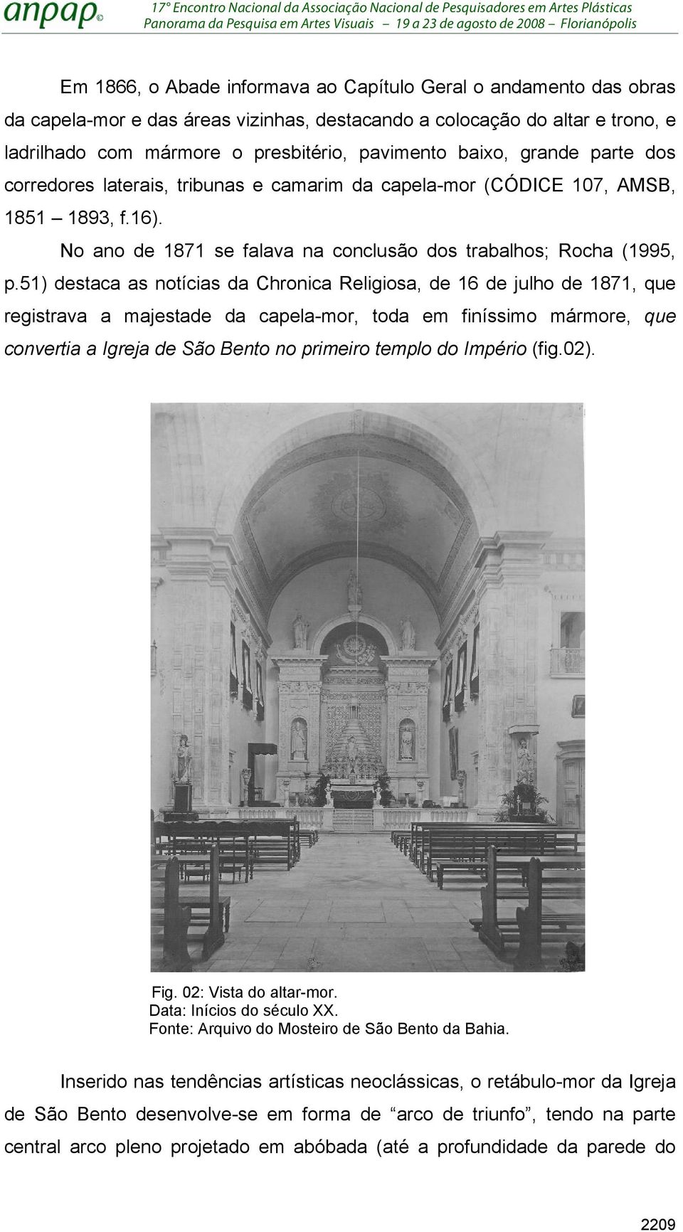 51) destaca as notícias da Chronica Religiosa, de 16 de julho de 1871, que registrava a majestade da capela-mor, toda em finíssimo mármore, que convertia a Igreja de São Bento no primeiro templo do