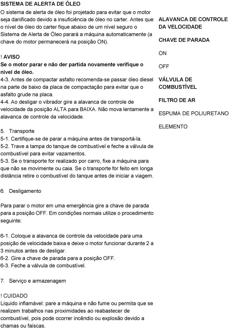 ! AVISO Se o motor parar e não der partida novamente verifique o nível de óleo. 4-3.