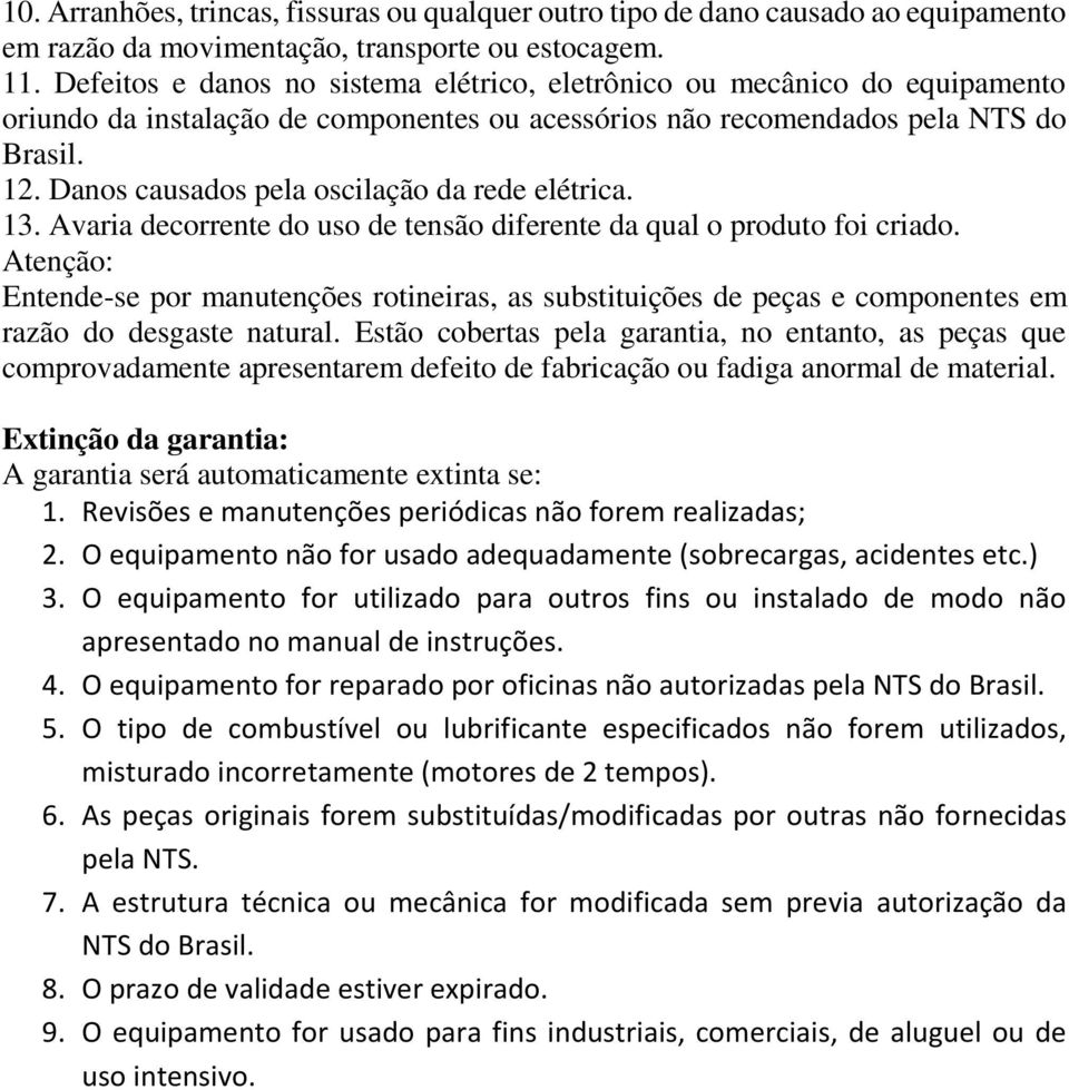 Danos causados pela oscilação da rede elétrica. 13. Avaria decorrente do uso de tensão diferente da qual o produto foi criado.