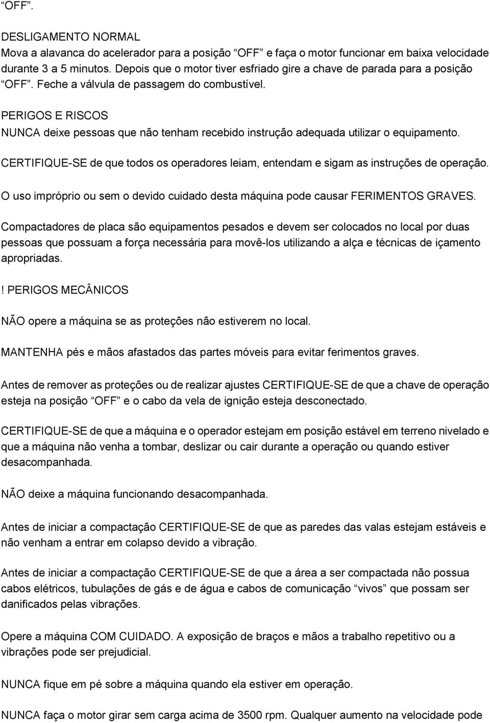 PERIGOS E RISCOS NUNCA deixe pessoas que não tenham recebido instrução adequada utilizar o equipamento. CERTIFIQUE-SE de que todos os operadores leiam, entendam e sigam as instruções de operação.