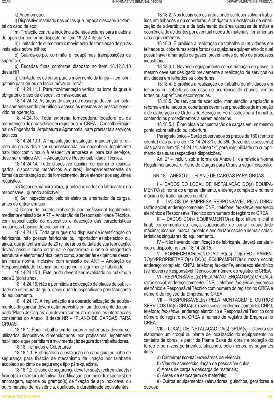 4 desta NR; n) Limitador de curso para o movimento de translação de gruas instaladas sobre trilhos; o) Guarda-corpo, corrimão e rodapé nas transposições de superfície; p) Escadas fixas conforme