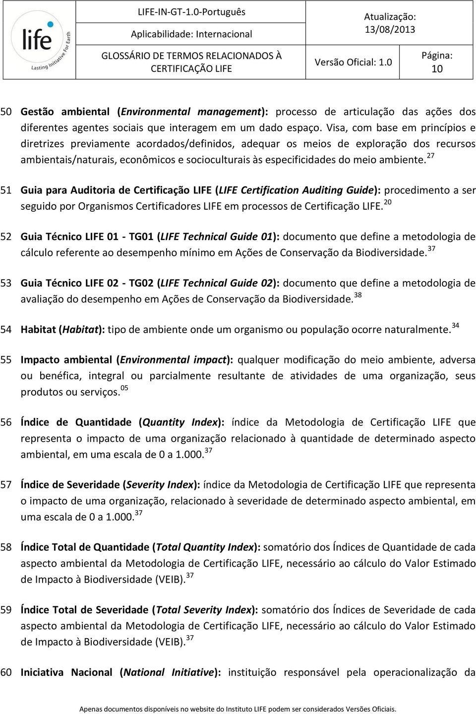 ambiente. 27 51 Guia para Auditoria de Certificação LIFE (LIFE Certification Auditing Guide): procedimento a ser seguido por Organismos Certificadores LIFE em processos de Certificação LIFE.