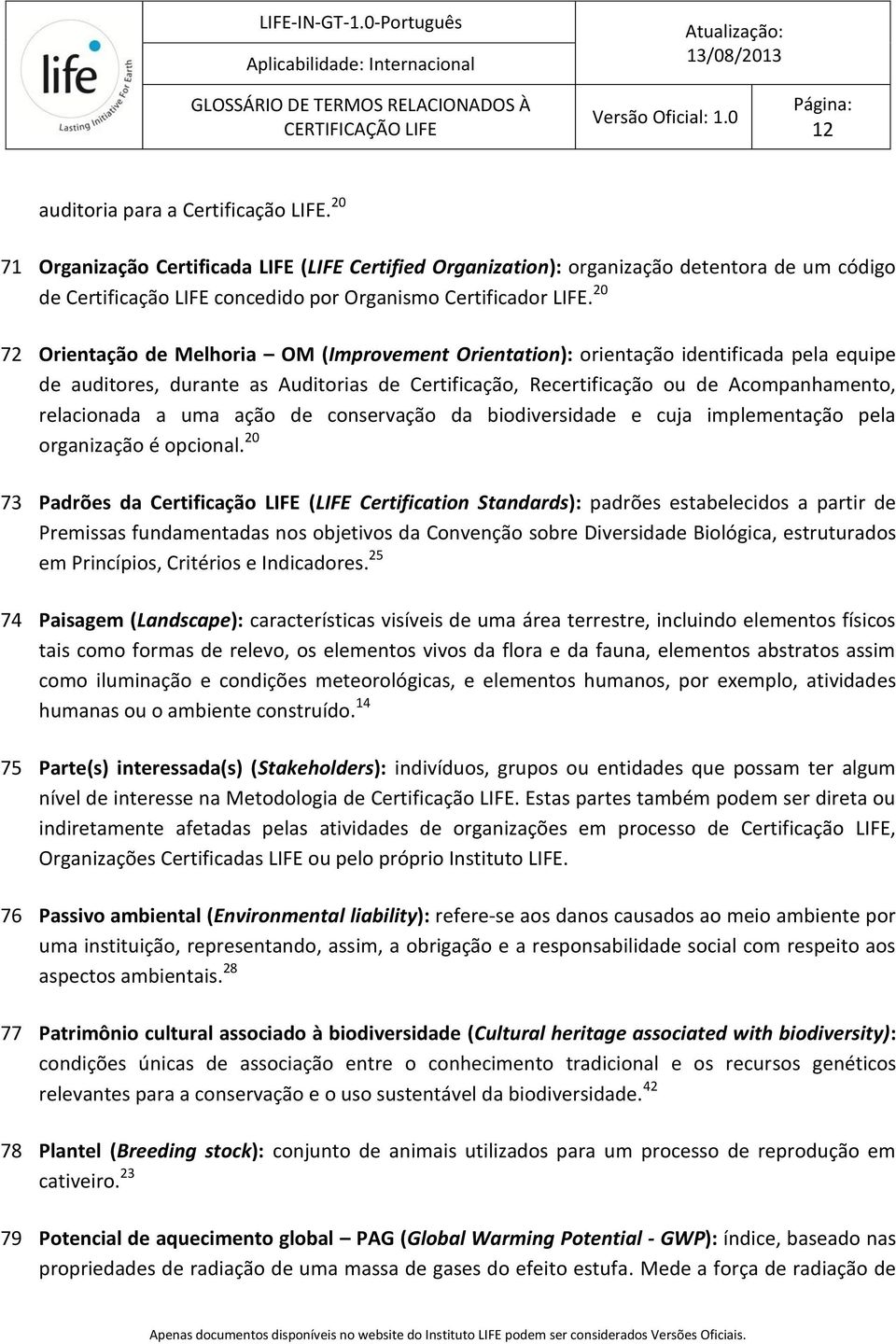 20 72 Orientação de Melhoria OM (Improvement Orientation): orientação identificada pela equipe de auditores, durante as Auditorias de Certificação, Recertificação ou de Acompanhamento, relacionada a