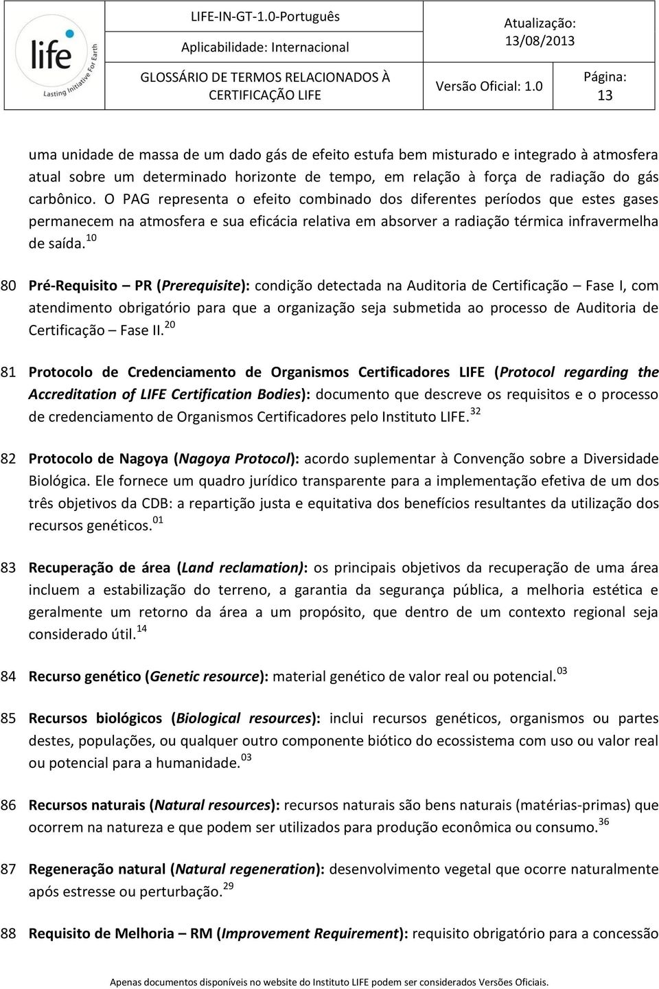 10 80 Pré-Requisito PR (Prerequisite): condição detectada na Auditoria de Certificação Fase I, com atendimento obrigatório para que a organização seja submetida ao processo de Auditoria de