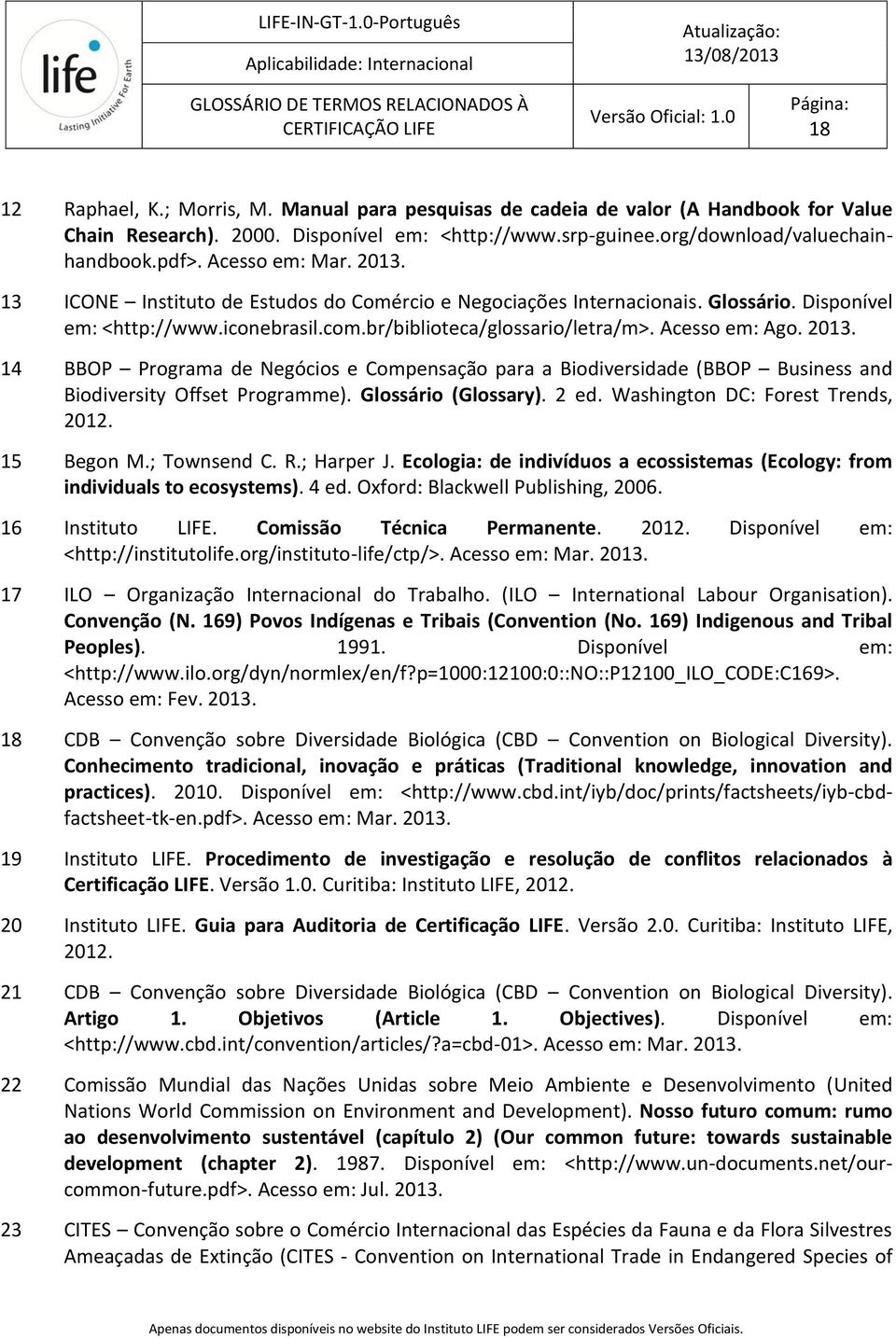 2013. 14 BBOP Programa de Negócios e Compensação para a Biodiversidade (BBOP Business and Biodiversity Offset Programme). Glossário (Glossary). 2 ed. Washington DC: Forest Trends, 2012. 15 Begon M.