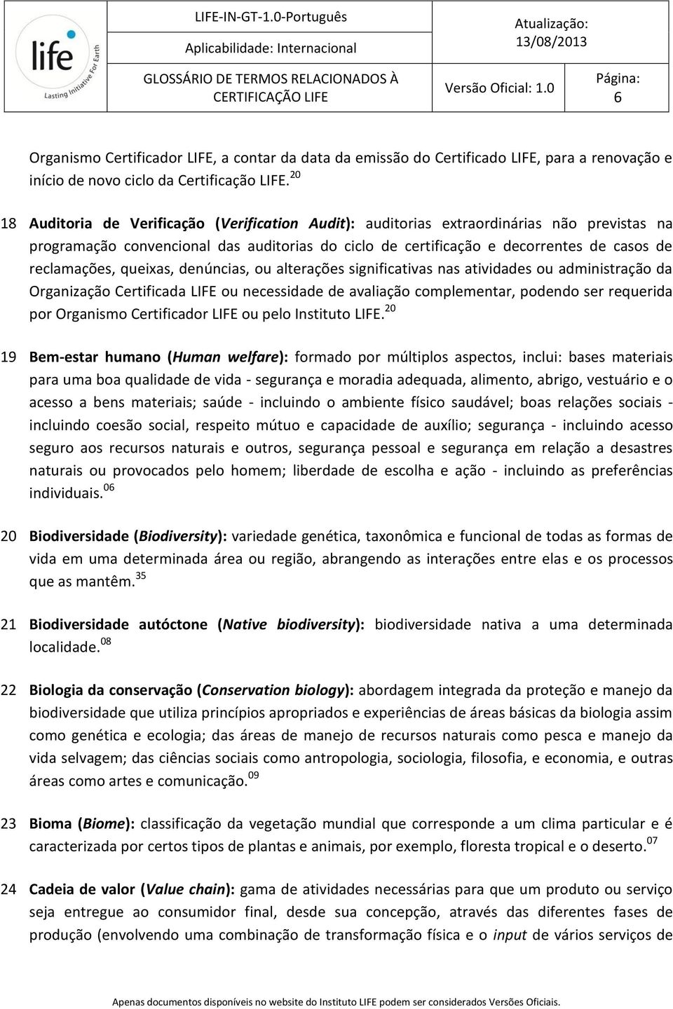 reclamações, queixas, denúncias, ou alterações significativas nas atividades ou administração da Organização Certificada LIFE ou necessidade de avaliação complementar, podendo ser requerida por