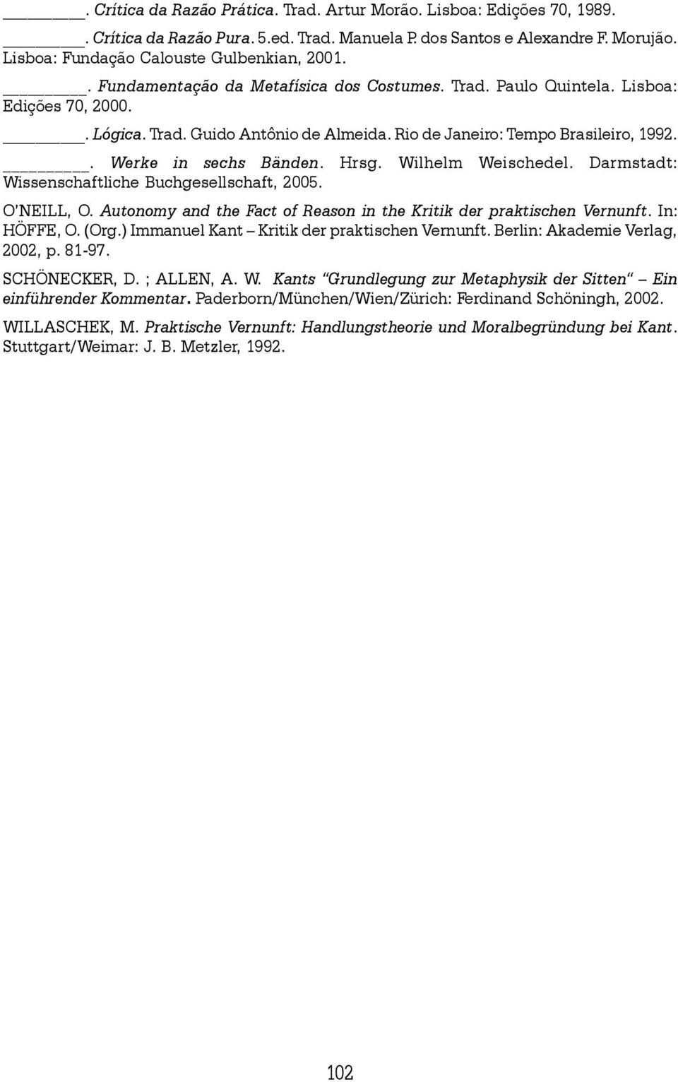 Hrsg. Wilhelm Weischedel. Darmstadt: Wissenschaftliche Buchgesellschaft, 2005. O NEILL, O. Autonomy and the Fact of Reason in the Kritik der praktischen Vernunft. In: HÖFFE, O. (Org.