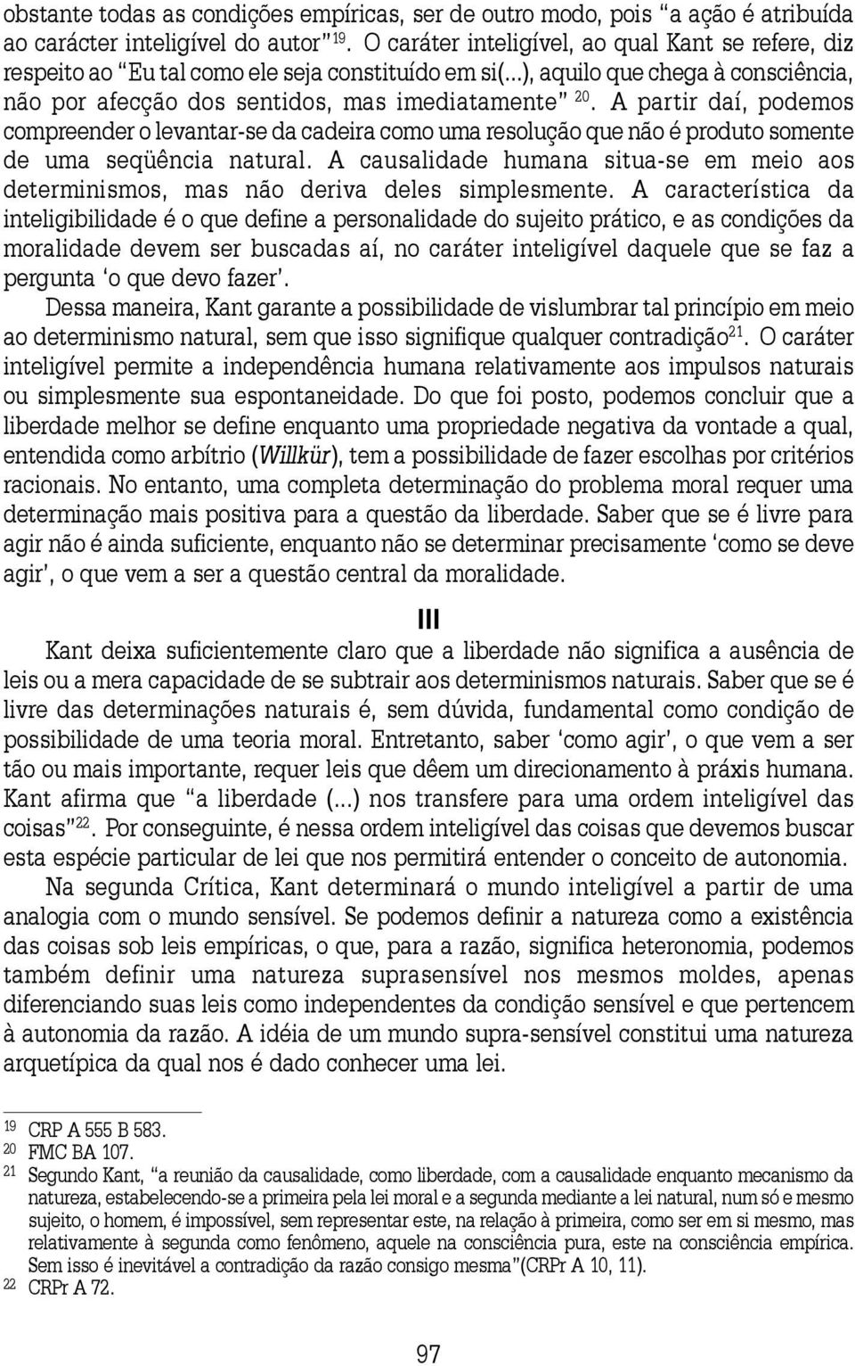 A partir daí, podemos compreender o levantar-se da cadeira como uma resolução que não é produto somente de uma seqüência natural.