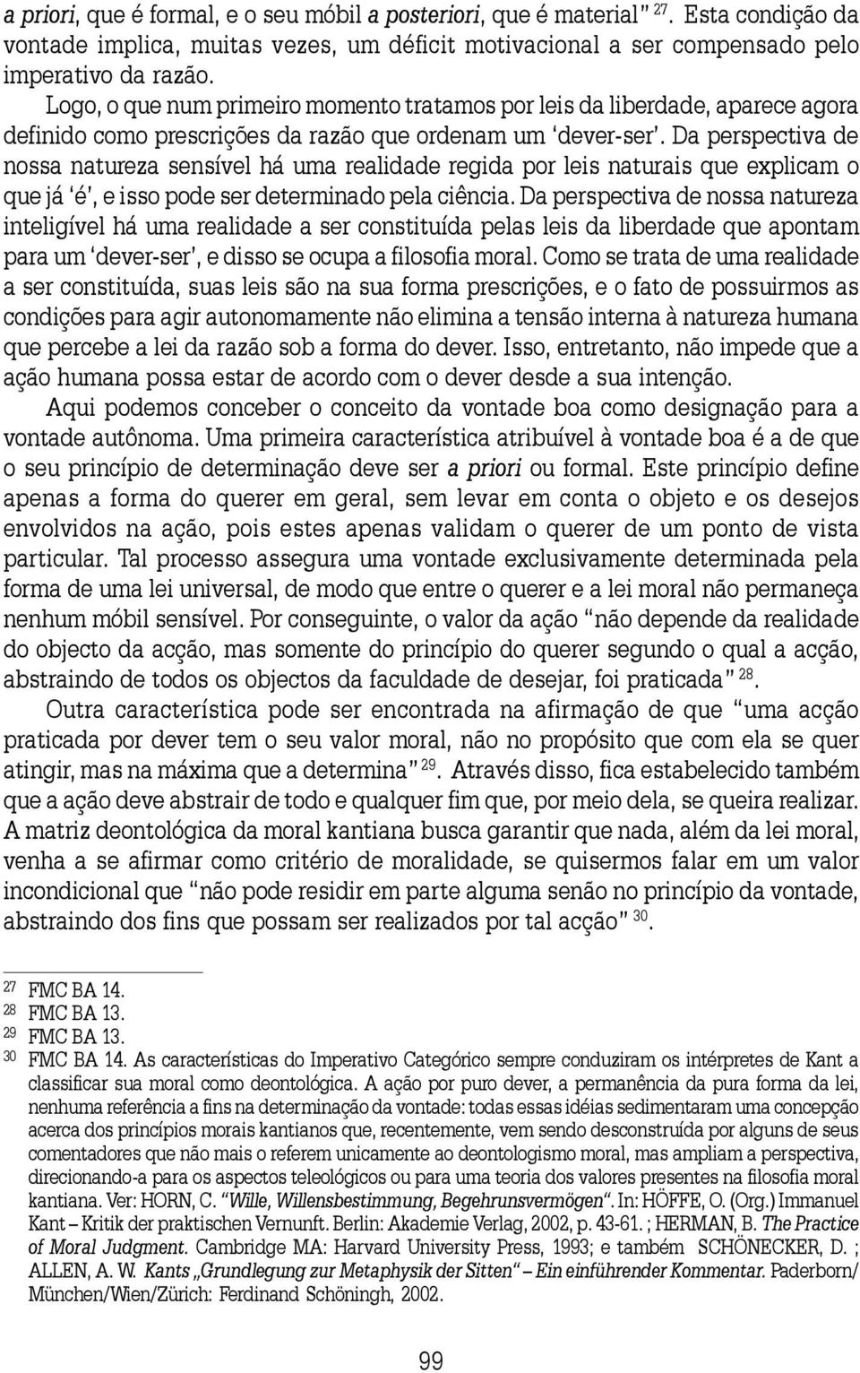 Da perspectiva de nossa natureza sensível há uma realidade regida por leis naturais que explicam o que já é, e isso pode ser determinado pela ciência.