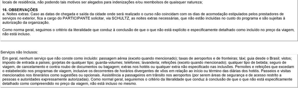 PARTICIPANTE solicitar, via SCHULTZ, as noites extras necessárias, que não estão incluídas no custo do programa e são sujeitas à autorização da organização.