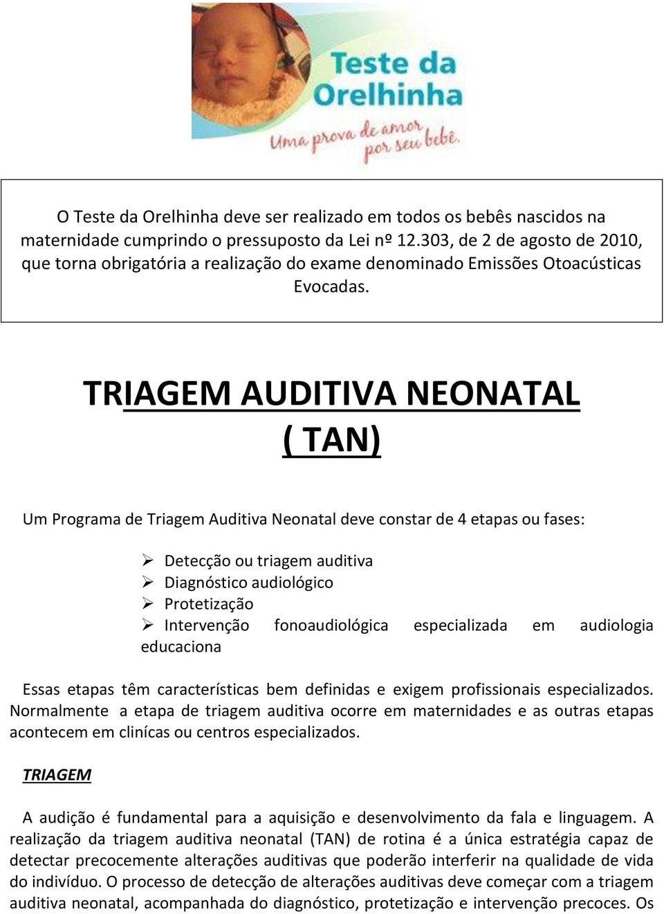 TRIAGEM AUDITIVA NEONATAL ( TAN) Um Programa de Triagem Auditiva Neonatal deve constar de 4 etapas ou fases: Detecção ou triagem auditiva Diagnóstico audiológico Protetização Intervenção