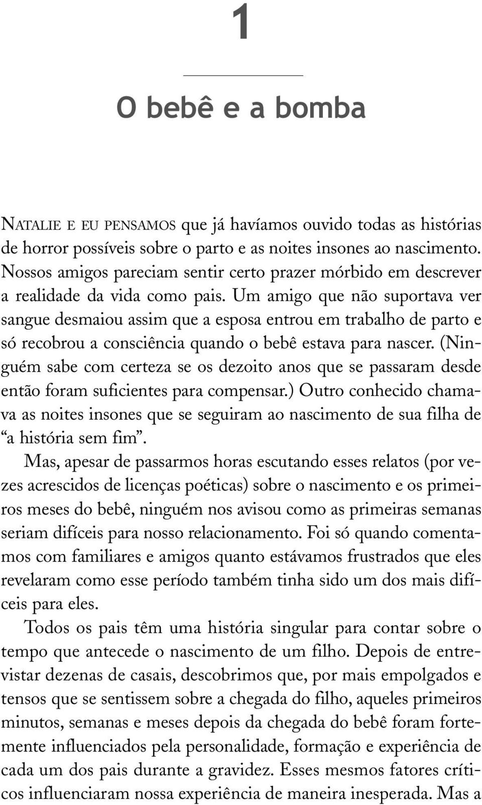 Um amigo que não suportava ver sangue desmaiou assim que a esposa entrou em trabalho de parto e só recobrou a consciência quando o bebê estava para nascer.