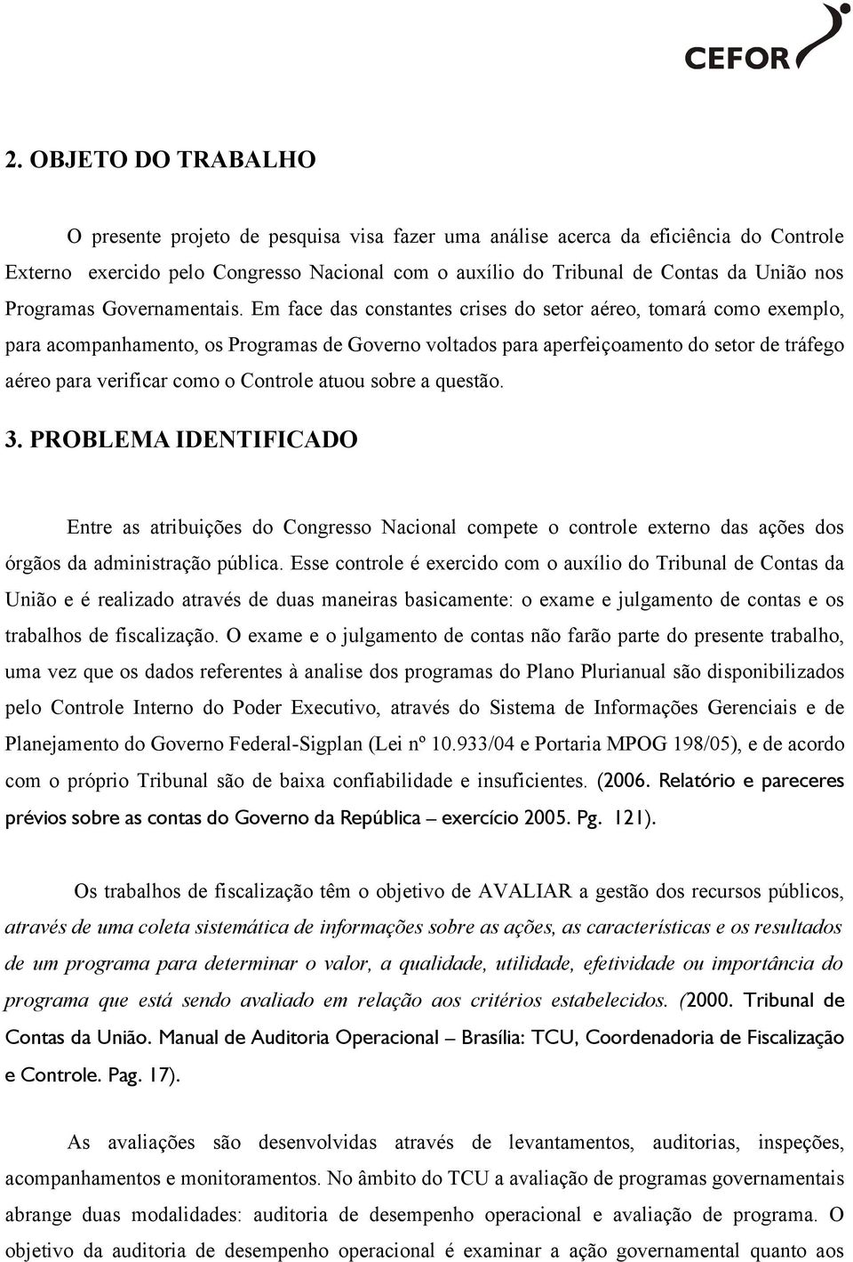 Em face das constantes crises do setor aéreo, tomará como exemplo, para acompanhamento, os Programas de Governo voltados para aperfeiçoamento do setor de tráfego aéreo para verificar como o Controle