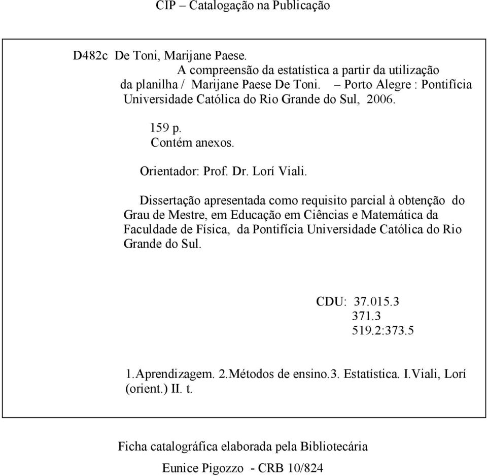 Dissertação apresentada como requisito parcial à obtenção do Grau de Mestre, em Educação em Ciências e Matemática da Faculdade de Física, da Pontifícia Universidade