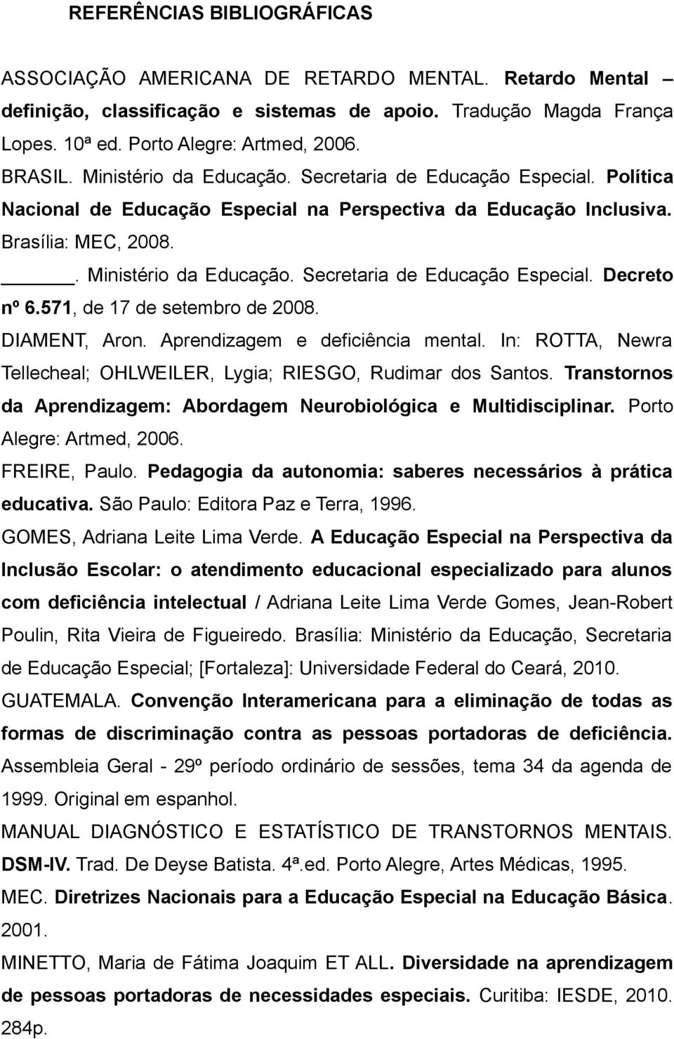 Secretaria de Educação Especial. Decreto nº 6.571, de 17 de setembro de 2008. DIAMENT, Aron. Aprendizagem e deficiência mental.