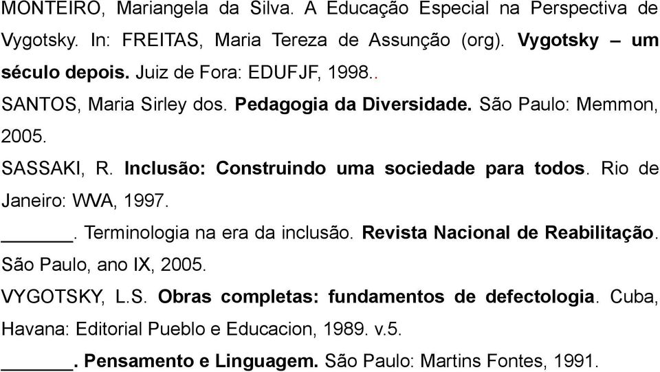 Inclusão: Construindo uma sociedade para todos. Rio de Janeiro: WVA, 1997.. Terminologia na era da inclusão. Revista Nacional de Reabilitação.