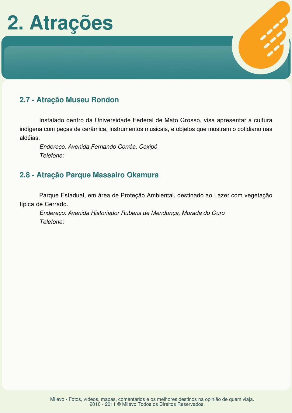 com peças de cerâmica, instrumentos musicais, e objetos que mostram o cotidiano nas aldéias.