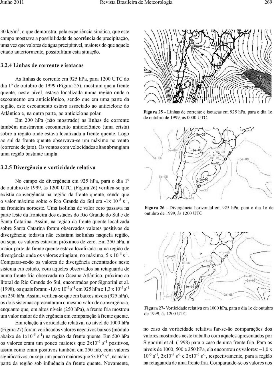 4 Linhas de corrente e isotacas As linhas de corrente em 925 hpa, para 1200 UTC do dia 1º de outubro de 1999 (Figura 25), mostram que a frente quente, neste nível, estava localizada numa região onde